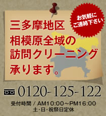 三多摩地区、神奈川全域の訪問クリーニング承ります。フリーダイヤル 0120-125-122 受付時間 AM10:00～PM16:00 土・日・祝祭日定休